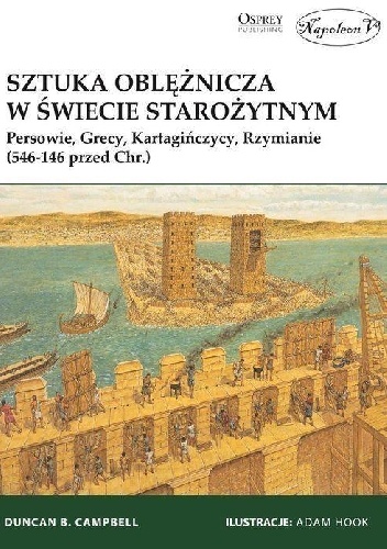 Sztuka oblężnicza w świecie starożytnym. Persowie, Grecy, Kartagińczycy, Rzymianie (546-146 przed Chr.) - Duncan B. Campbell