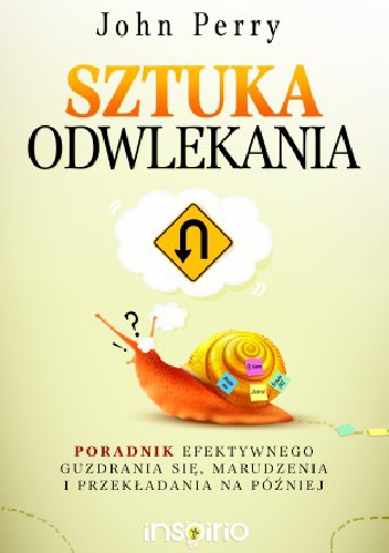Sztuka odwlekania. Poradnik efektywnego guzdrania się, marudzenia i przekładania na później - John Perry