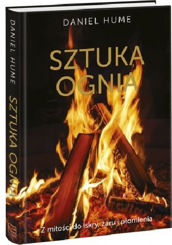 Sztuka ognia. Z miłości do iskry, żaru i płomienia - Daniel Hume