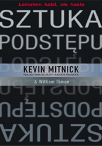 Sztuka podstępu. Łamałem ludzi, nie hasła - Kevin Mitnick, William L. Simon