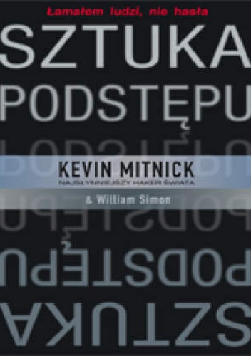 Sztuka podstępu. Łamałem ludzi, nie hasła (twarda oprawa) - Kevin Mitnick, William L. Simon