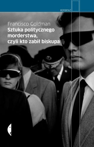 Sztuka politycznego morderstwa, czyli kto zabił biskupa - Francisco Goldman