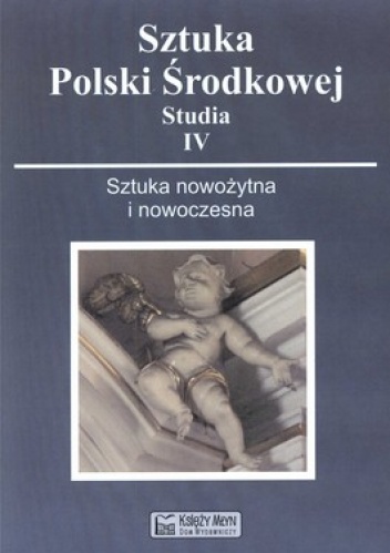 Sztuka Polski Środkowej. Studia 4. Sztuka nowożytna i nowoczesna