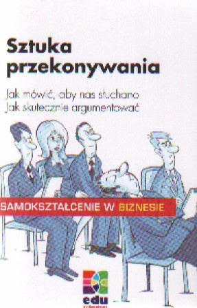 Sztuka przekonywania. Jak mówić aby nas słuchano, jak skutecznie argumentować.. - C. Dietrich