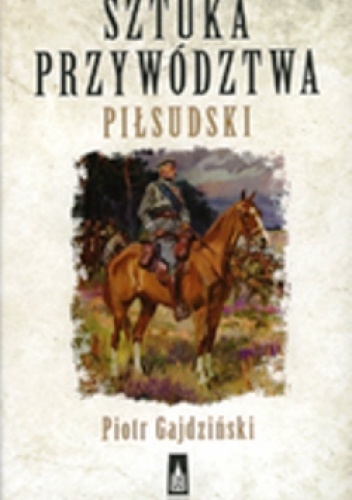 Sztuka przywództwa. Piłsudski. - Piotr Gajdziński