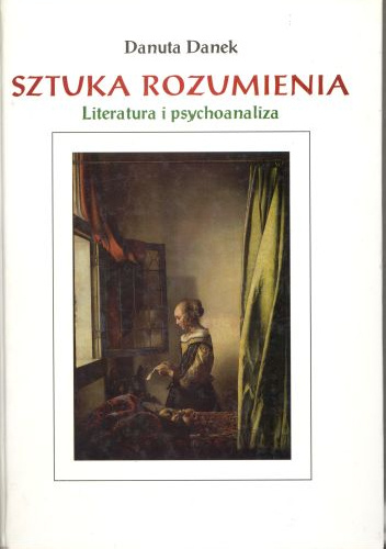 Sztuka rozumienia. Literatura i psychoanaliza - Danuta Danek