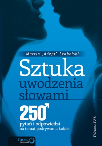 Sztuka uwodzenia słowami. 250 pytań i odpowiedzi na temat podrywania kobiet - Marcin Szabelski