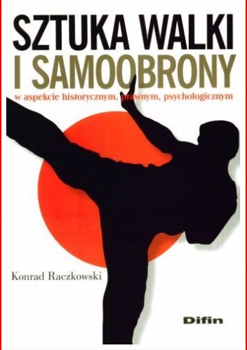 Sztuka walki i samoobrony : w aspekcie historycznym, prawnym, psychologicznym - Konrad Raczkowski