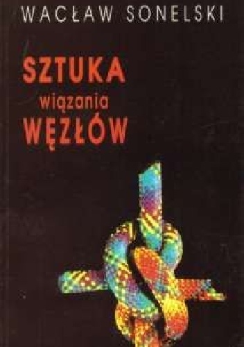 Sztuka wiązania węzłów - Wacław Sonelski