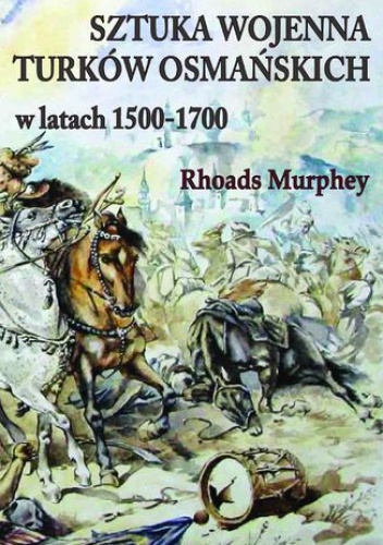 Sztuka wojenna Turków osmańskich w latach 1500-1700 - Rhoads Murphey