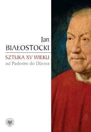 Sztuka XV wieku. Od Parlerów do Dürera - Jan Białostocki