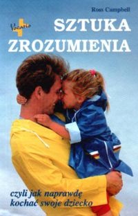 Sztuka zrozumienia czyli jak naprawdę kochać swoje dziecko - Ross Campbell