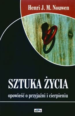 Sztuka życia. Opowieść o przyjaźni i cierpieniu - Henri J. M. Nouwen