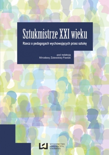 Sztukmistrze XXI wieku. Rzecz o pedagogach wychowujących przez sztukę - Mirosława Zalewska-Pawlak