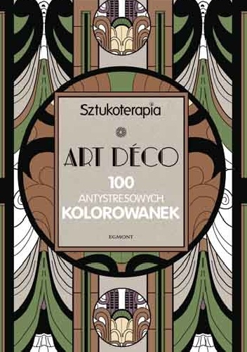 Sztukoterapia - Art Déco. 100 antystresowych kolorowanek - praca zbiorowa