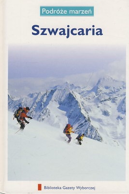 Szwajcaria. Podróże marzeń - praca zbiorowa
