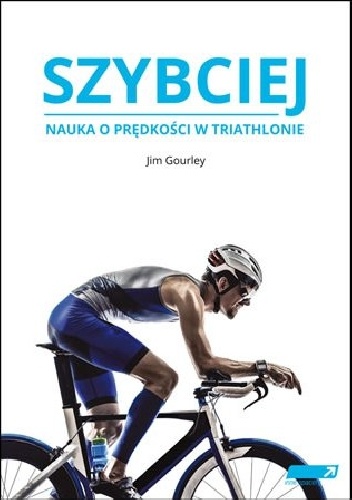 Szybciej. Nauka prędkości w triathlonie. - Jim Gourney