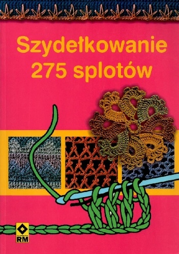 Szydełkowanie. 275 splotów - praca zbiorowa