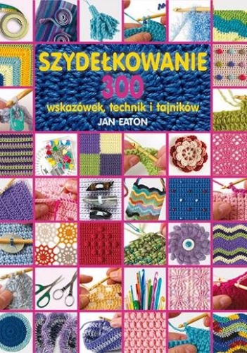 Szydełkowanie. 300 wskazówek, technik i tajników - Jan Eaton
