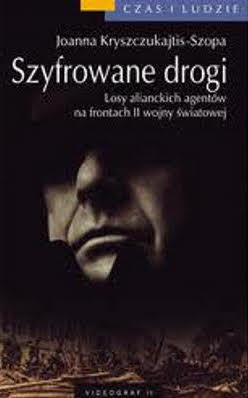 Szyfrowane drogi. Losy alianckich agentów na frontach II wojny światowej - Joanna Kryszczukajtis-Szopa
