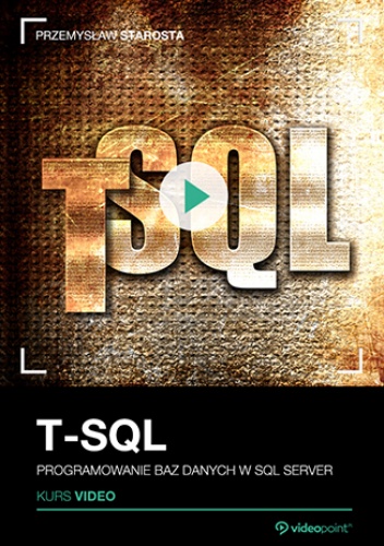 T-SQL. Kurs video. Programowanie baz danych w SQL Server - Starosta Przemysław