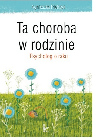 Ta choroba w rodzinie. Psycholog o raku - Agnieszka Pietrzyk