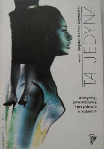 Ta jedyna. Aforyzmy, powiedzonka i przysłowia o kobiecie. - Kiejstut Roman Szymański