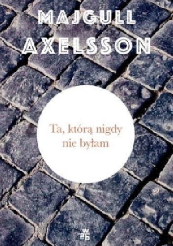 Ta, którą nigdy nie byłam - Majgull Axelsson