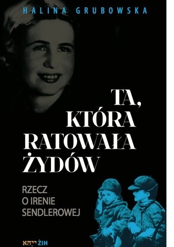 TA, KTÓRA RATOWAŁA ŻYDÓW Rzecz o Irenie Sendlerowej - Halina Grubowska