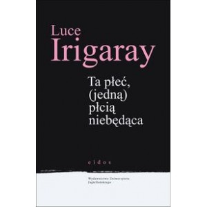 Ta płeć (jedną) płcią niebędąca - Luce Irigaray