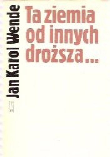 Ta ziemia od innych droższa - Jan Karol Wende