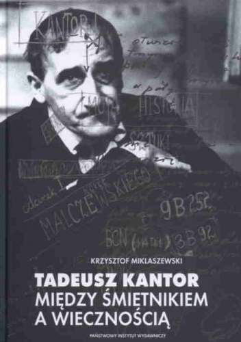 Tadeusz Kantor. Między śmietnikiem a wiecznością - Krzysztof Miklaszewski