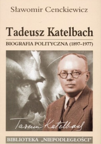 Tadeusz Katelbach. Biografia polityczna 1897-1977 - Sławomir Cenckiewicz