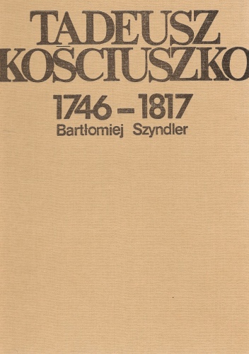 Tadeusz Kościuszko 1746-1817 - Bartłomiej Szyndler