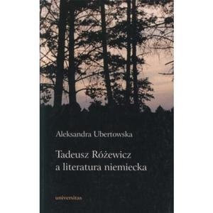 Tadeusz Różewicz a literatura niemiecka - Aleksandra Ubertowska