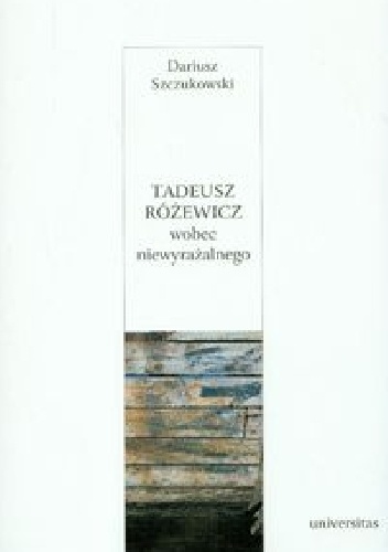Tadeusz Różewicz wobec niewyrażalnego - Dariusz Szczukowski