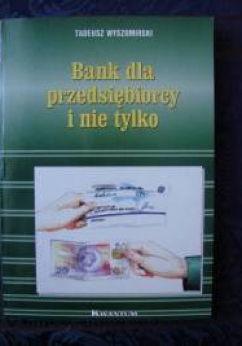 Tadeusz Wyszomirski. Bank dla przedsiębiorcy i nie tylko. - Tadeusz Wyszomirski