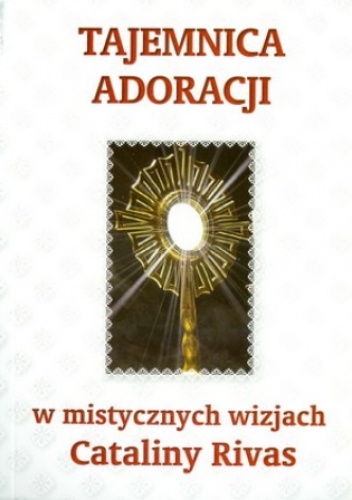 Tajemnica adoracji w mistycznych wizjach Cataliny Rivas - Catalina Rivas