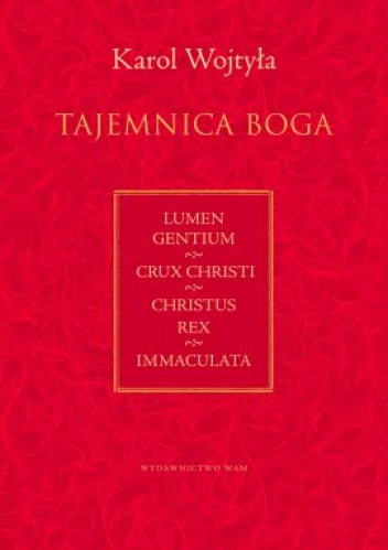 Tajemnica Boga. Nabożeństwa. Lumen Gentium. Crux Christi. Christus Rex. Immaculata - Karol Wojtyła