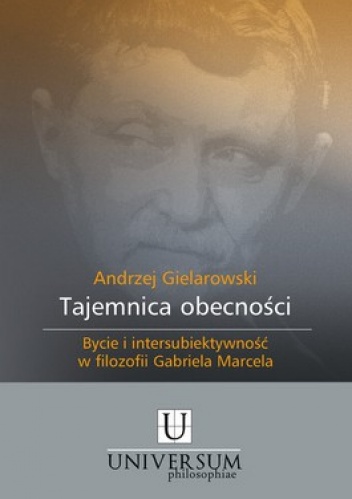 Tajemnica obecności. Bycie i intersubiektywność w filozofii Gabriela Marcela - Andrzej Gielarowski