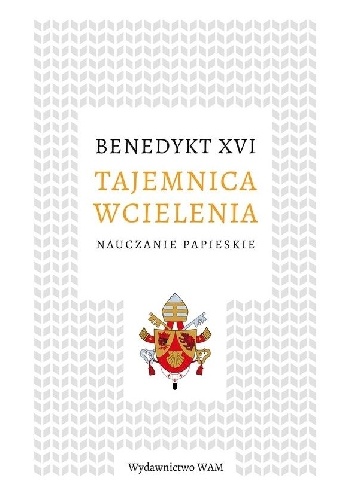 Tajemnica wcielenia. Nauczanie papieskie - Benedykt XVI