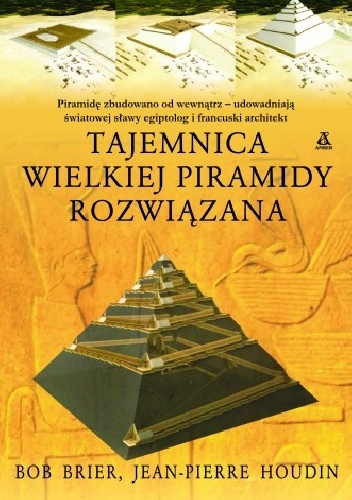 Tajemnica wielkiej piramidy rozwiązana - Bob Brier, Jean-Pierre Houdin