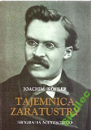 Tajemnica Zaratustry. Biografia Nietzschego - Joachim Kohler