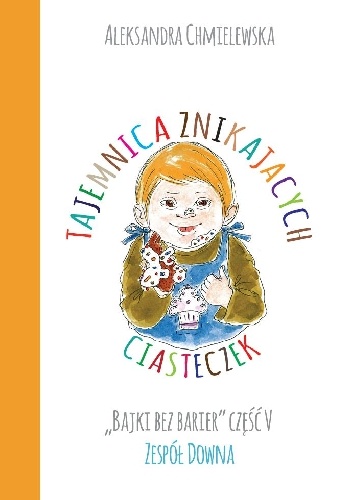 TAJEMNICA ZNIKAJĄCYCH CIASTEK.  BAJKI BEZ BARIER CZ.V ZESPÓŁ DOWNA - Aleksandra Chmielewska