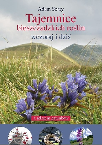Tajemnice bieszczadzkich roślin. Wczoraj i dziś - z atlasem 634 gatunków. - Adam Szary