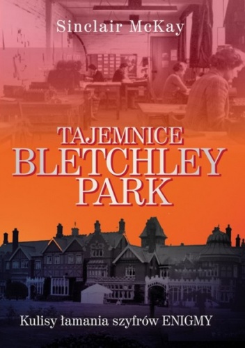 Tajemnice Bletchley Park. Kulisy łamania szyfrów Enigmy - Sinclair McKay