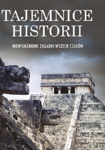Tajemnice historii. Niewyjaśnione zagadki wszech czasów - praca zbiorowa