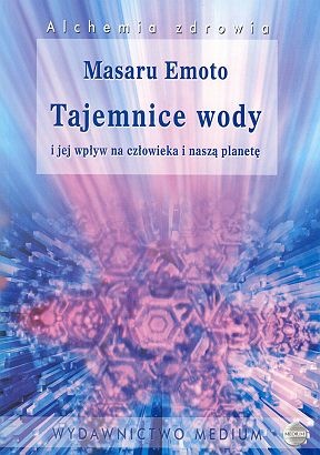 Tajemnice wody i jej wpływ na człowieka i naszą planetę - Masaru Emoto