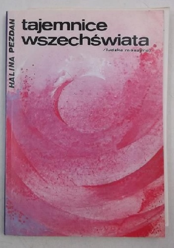 Tajemnice wszechświata / ludzka maszyna - Halina Pezdan