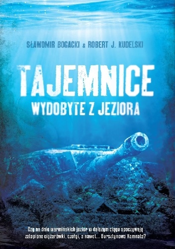 Tajemnice wydobyte z jeziora - Robert J. Kudelski, Sławomir Bogacki